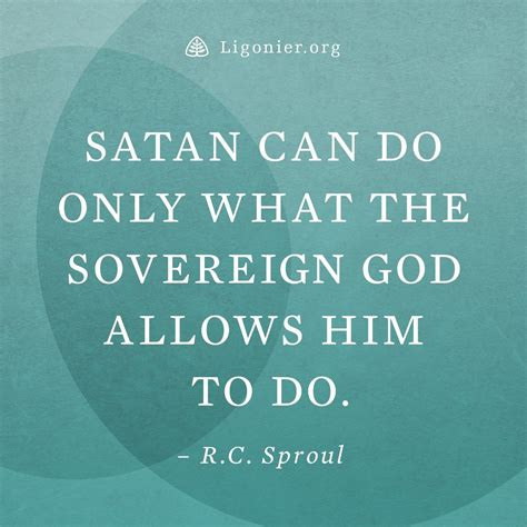 Readers who like this proverb also like: Satan can do only what the sovereign God allows him to do. —R.C. Sproul | Encouragement quotes ...