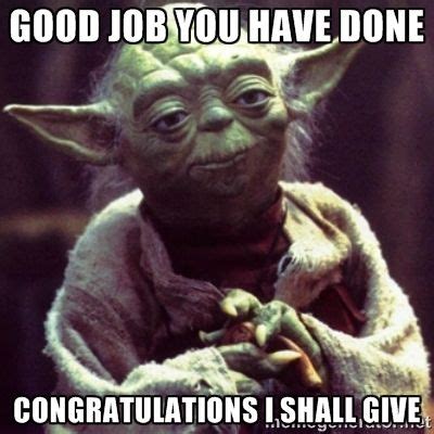 This meme is officially dying, and nothing can stop that now! yoda star wars - good job you have done congratulations I ...
