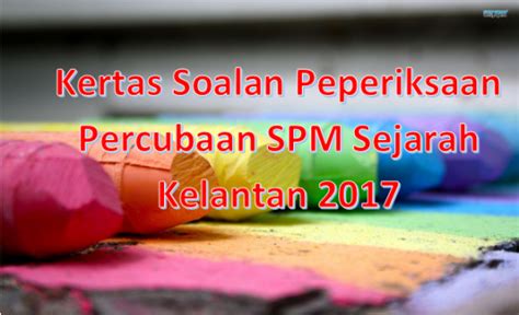 Koleksi soalan peperiksaan percubaan spm 2017 + skema jawapan (semua subjek). Kertas Soalan Peperiksaan Percubaan SPM Sejarah Kelantan ...