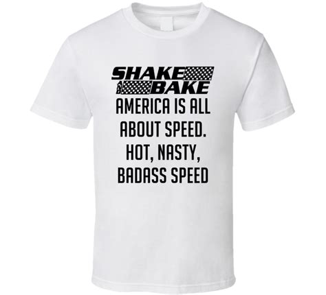 Quotes will be submitted for approval by the rt staff. Talladega Nights Shake And Bake America Is All About Speed. Hot, Nasty, Badass Speed Quote T Shirt