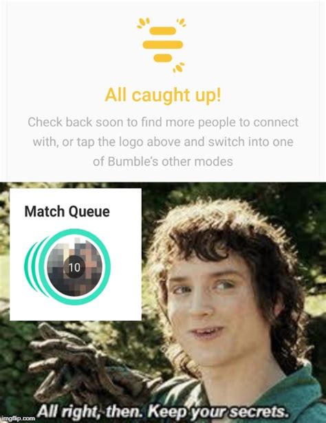 I asked a few of my girlfriends who have had good luck on dating apps such as bumble if they thought the best guys using them had anything in common. Match queue bumble blurry. What is with this Match Queue ...