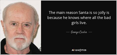 Bad santa fun facts, quotes and tweets. George Carlin quote: The main reason Santa is so jolly is because he...