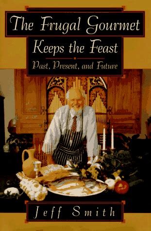 5.0 out of 5 stars the frugal gourmet. The Frugal Gourmet Keeps the Feast: Past, Present, and ...