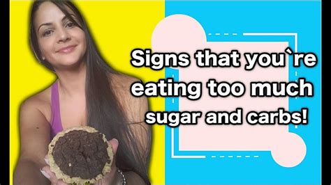 The exact number of how many carbs someone should eat per day is varied depending on the person and how much physical activity they're doing. Signs that you are eating too much sugar and carbs ...