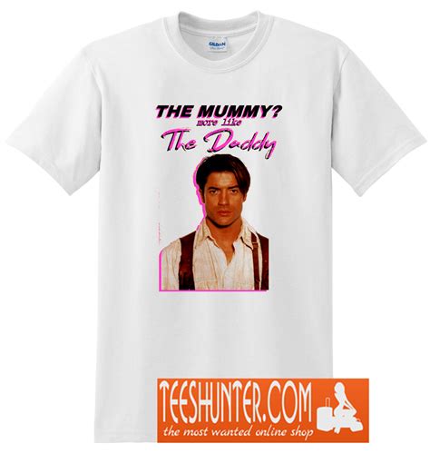 But while the new version of the mummy isn't a sequel to the 1999 movie, it does contain an easter egg reference to that film. Brendan Fraser - The Mummy? More Like the Daddy T-Shirt