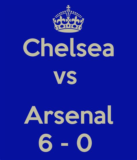 First half ends, chelsea 0, arsenal 1. Chelsea vs Arsenal 6 - 0 Poster | Sam | Keep Calm-o-Matic