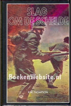 Deze slag was de grootste operatie op nederlands grondgebied tijdens de tweede wereldoorlog. Slag om de Schelde, R.W. Thompson | Boeken Website.nl