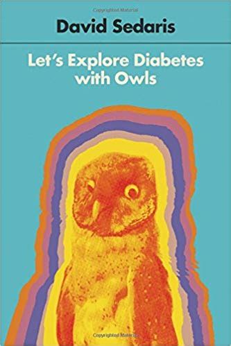 David sedaris, american humorist and essayist best known for his sardonic autobiographical stories and social commentary. Quick Book Reviews: "Let's Explore Diabetes with Owls" by ...