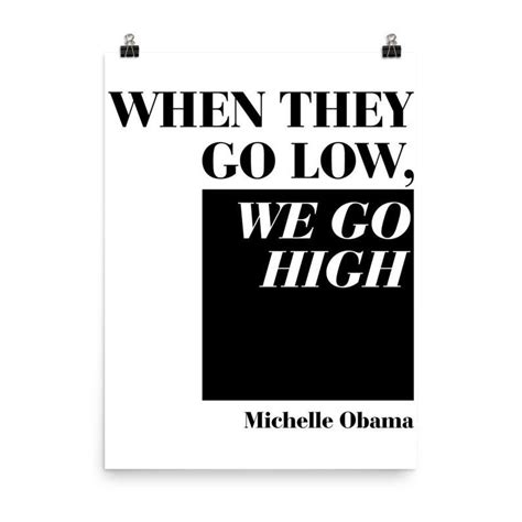 Type in a custom text message. When They Go Low We Go High Poster Michelle Obama Quote | Etsy | Obama quote, Feminist quotes ...