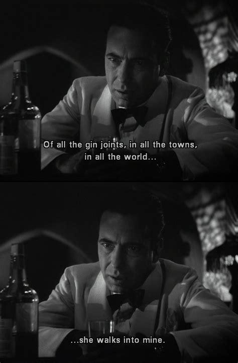 Nobody puts baby in a corner. of all the gin joints in all the towns, in all the world...she walks into mine. Casablanca; 1942 ...