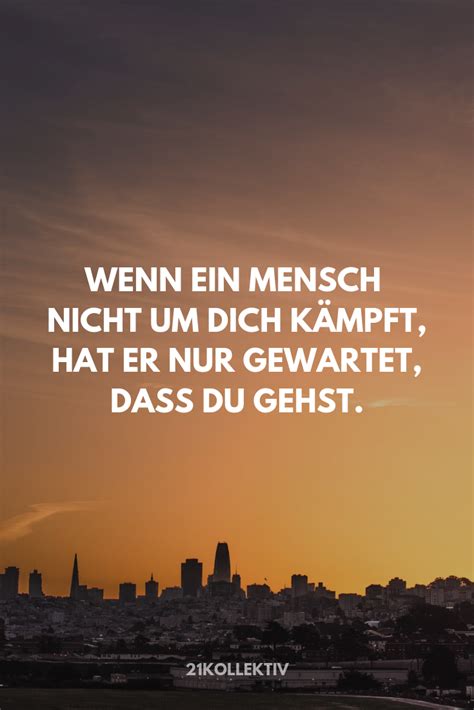 Nicht um die liebe kämpfen bedeutet nicht, dass du ihn oder sie nicht liebst und dass eure liebe niemals wieder eine chance hätte. Wenn ein Mensch nicht um dich kämpft, hat er nur darauf ...