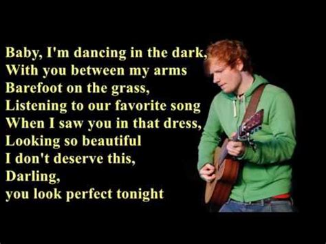 Baby, i'm dancing in the dark, with you between my arms barefoot in the grass, listening to our favorite song i have faith in what i see now i know i have met an angel to get with and she looks. Perfect - Ed Sheeran Lyrics - YouTube