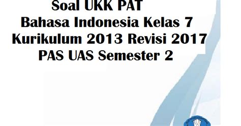 Penilaian akhir tahun menjadi salah satu penilaian hasil belajar selain bentuk penilaian lainnya, seperti penilaian ulangan harian, penilaian tengah semester, . Soal UKK PAT Bahasa Indonesia Kelas 7 Kurikulum 2013 ...