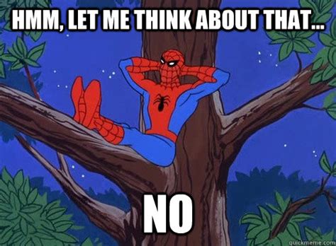 Hmm, let me think about that... no - Spider man - quickmeme