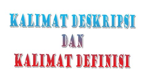 Pengertian kalimat definisi adalah kalimat yang menggunakan verba definitif. Pengertian, Perbedaan dan Contoh Kalimat Deskripsi dan ...