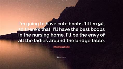 Christina Applegate Quote: “I’m going to have cute boobs ’til I’m 90