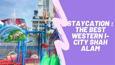 Start share your experience with best western i city shah alam today! Staycation : The Best Western i-City Shah Alam - YouTube