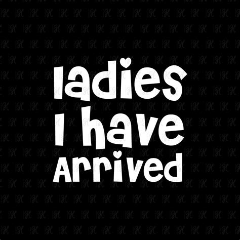 Ladies I Have Arrived svg dxf png. eps and ai Cut file | Etsy