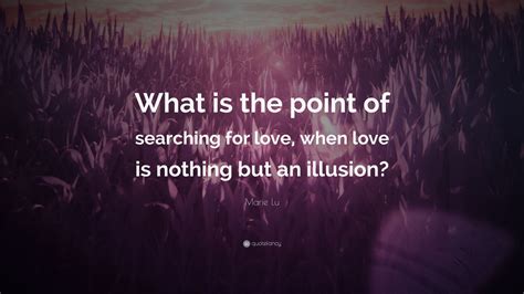 Short and sweet quotes about love: Marie Lu Quote: "What is the point of searching for love ...