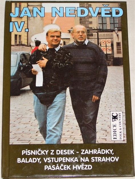 (49) byl už kvůli tátovi na jméno nedvěd tak alergický, že si chtěl nechat vždycky byl františek nedvěd (69) tím, který mlčel a raději zpíval. Jan Nedvěd IV.