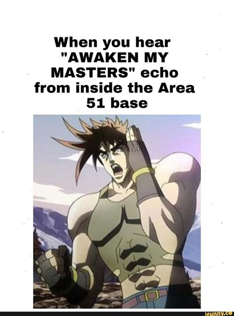 Jojo memes that awaken my masters (best jojokes) now.release part 6 and awaken my masters! When you hear "AWAKEN MY MASTERS" echo . from inside the ...