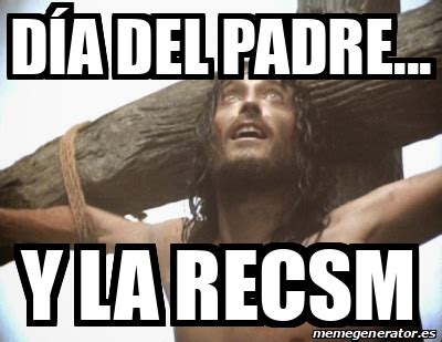 Feliz día del padre (sin excepciones). Meme Personalizado - Día del padre... y la recsm - 31709227