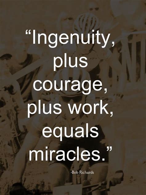 Some can get little or. Quotation: "Ingenuity, plus courage, plus work, equals miracles." | Quotations, Equality ...