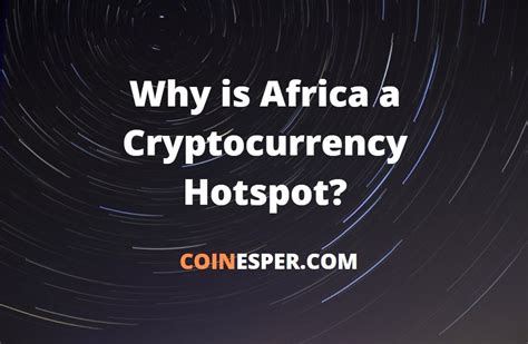 Just when advisors were starting to know their way around cryptocurrencies, a sudden selloff has whipsawed the fledgling market, sparking. Why is Africa a Cryptocurrency Hotspot?