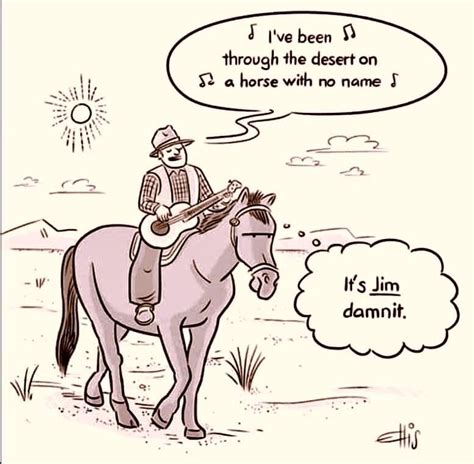 We well understood these songs to be saying, we rock stars are your shamans, leading the way to newer and even better. A Horse With No Name | Silly jokes, Memes, Funny memes