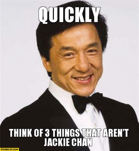 Quckly think of 3 things that aren't Jackie Chan | StareCat.com