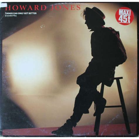 .only get, they only get, take it on from here you know, i know that things can only get better. Things can only get better (extended mix) by Howard Jones ...