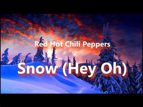 Deep beneath the cover of another perfect wonder where it's so white as snow, privately divided by a world so undecided and there's nowhere to go. Red Hot Chili Peppers - Snow (Hey Oh) (Lyrics) Chords ...