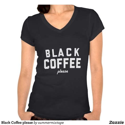 Shop the latest chic styles of 2021 black sweatshirt of sweatshirts & hoodies from women collections at zaful with prices down to $4.86. Black Coffee please T-Shirt | Zazzle.com | T shirt, Shirt designs, Shirt style