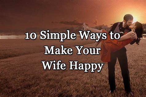 How do you keep a wife happy emotionally? 10 Simple Ways to Make Your Wife Happy