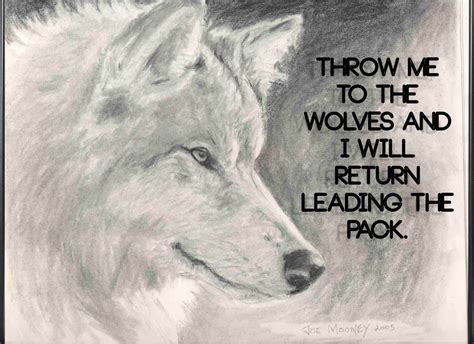 It's said to defend yourself without a weapon against a wolf is impossible. Throw me to the wolves and I will return leading the pack ... | Words quotes, Me quotes, Quotes