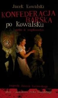 Objęła swym zasięgiem ziemie całej rzeczypospolitej. Konfederacja barska po Kowalsku - Jacek Kowalski | Książka ...