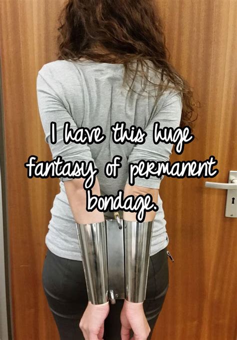 It usually takes 30 to 90 days to. I have this huge fantasy of permanent bondage.