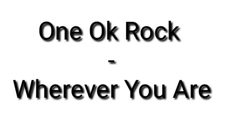 We can go wherever, so let's do it now or never. One Ok Rock - Wherever You Are Lyrics - YouTube