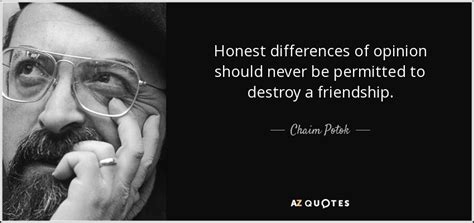 A dictionary of quotations (1989). Chaim Potok quote: Honest differences of opinion should never be permitted to destroy...
