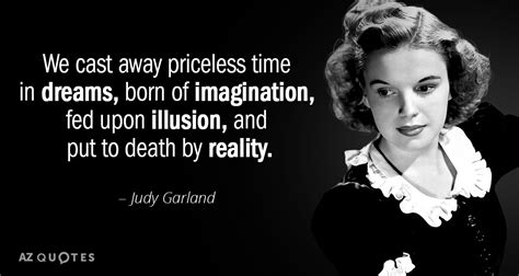 Who knows what the tide could bring? Judy Garland quote: We cast away priceless time in dreams, born of imagination...