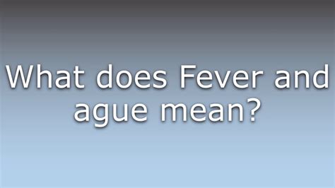 Maybe you would like to learn more about one of these? What does Fever and ague mean? - YouTube