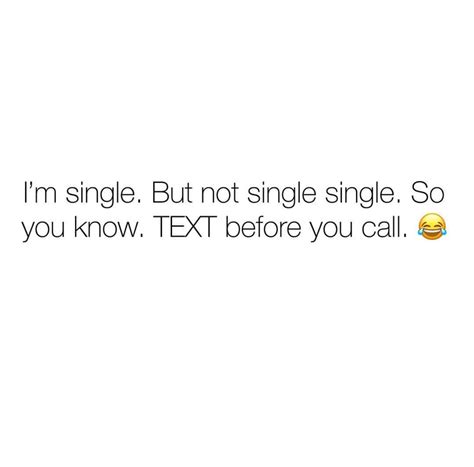 I'm single. But not single single. So, you know, text before you call. | Single quotes funny, Im 