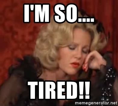 to two members of the kkk, while pretending to capture bart. I'm so.... Tired!! - Madeline Kahn Blazing Saddles I'm Tired | Meme Generator