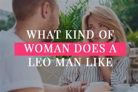 The leo man also finds the cancer woman a beautiful, elegant and a trustworthy individual and connects well with her. What Kind Of Woman Does A Leo Man Like