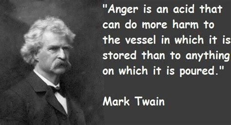 He was also quite sharp with insults and opinions, especially regarding anger is an acid that can do more harm to the vessel in which it is stored than to anything on which it is poured. Google+ | Mark twain quotes, Anger quotes, Inspirational ...