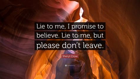 If your event is canceled, we will make it right. Sheryl Crow Quote: "Lie to me, I promise to believe. Lie ...