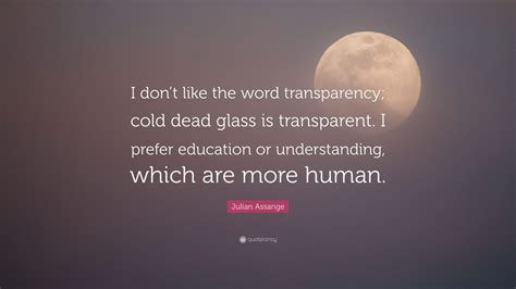Discover and share julian assange quotes. Julian Assange Quote: "I don't like the word transparency ...
