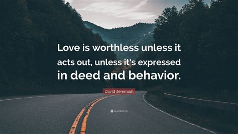 Explore 109 worthless quotes by authors including phil mcgraw, mitt romney, and chuck palahniuk at brainyquote. David Jeremiah Quote: "Love is worthless unless it acts out, unless it's expressed in deed and ...