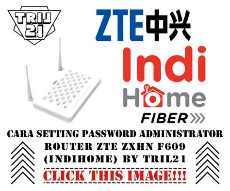 Menggunakan router ini membantu anda untuk beraktivitas dan berselancar di dunia internet dengan nyaman. Cara Setting Password Administrator Router ZTE ZXHN F609 (indiHome) by TriL21 | Blog TriL21