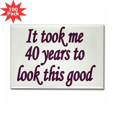 It only took me 40 years to look this good funny and 40th birthday gifts humor . Women Turning 40 Funny Quotes. QuotesGram
